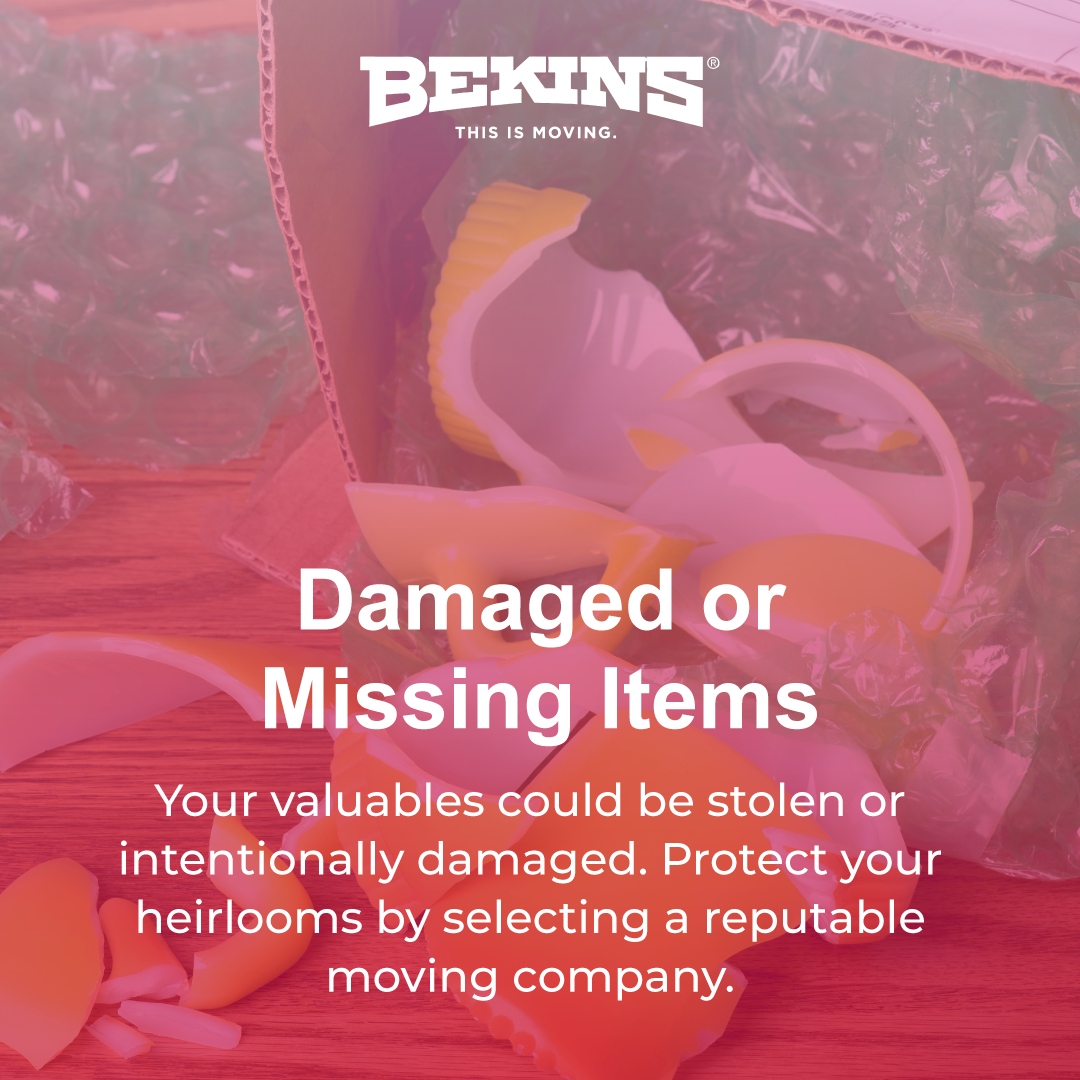 Your valuables could be stolen or intentionally damaged. Protect your heirlooms by selecting a reputable moving company.