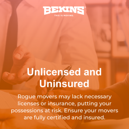 Rogue movers may lack necessary licenses or insurance, putting your possessions at risk. Ensure your movers are fully certified and insured.