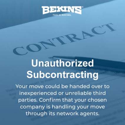 Your move could be handed over to inexperienced or unreliable third parties. Confirm that your chosen company is handling your move through its network agents.